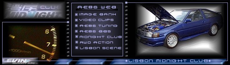 Welcome to the Lisbon MidNight Club AE86 Site. Feel free to drive around the site and don't forget to make a quick stop to sign the GuestBook. Enjoy the ride!